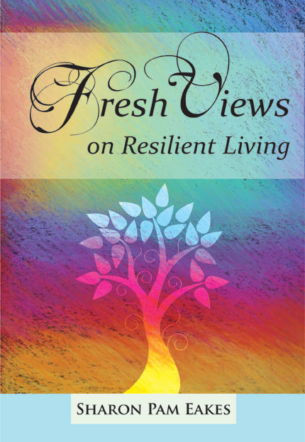Fresh Views on Resilient Living, by Sharon Pam Eakes